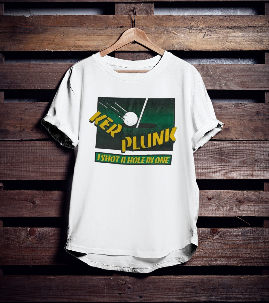 Ker Plunk I Shot A Hole In One Golf Humor T-Shirt