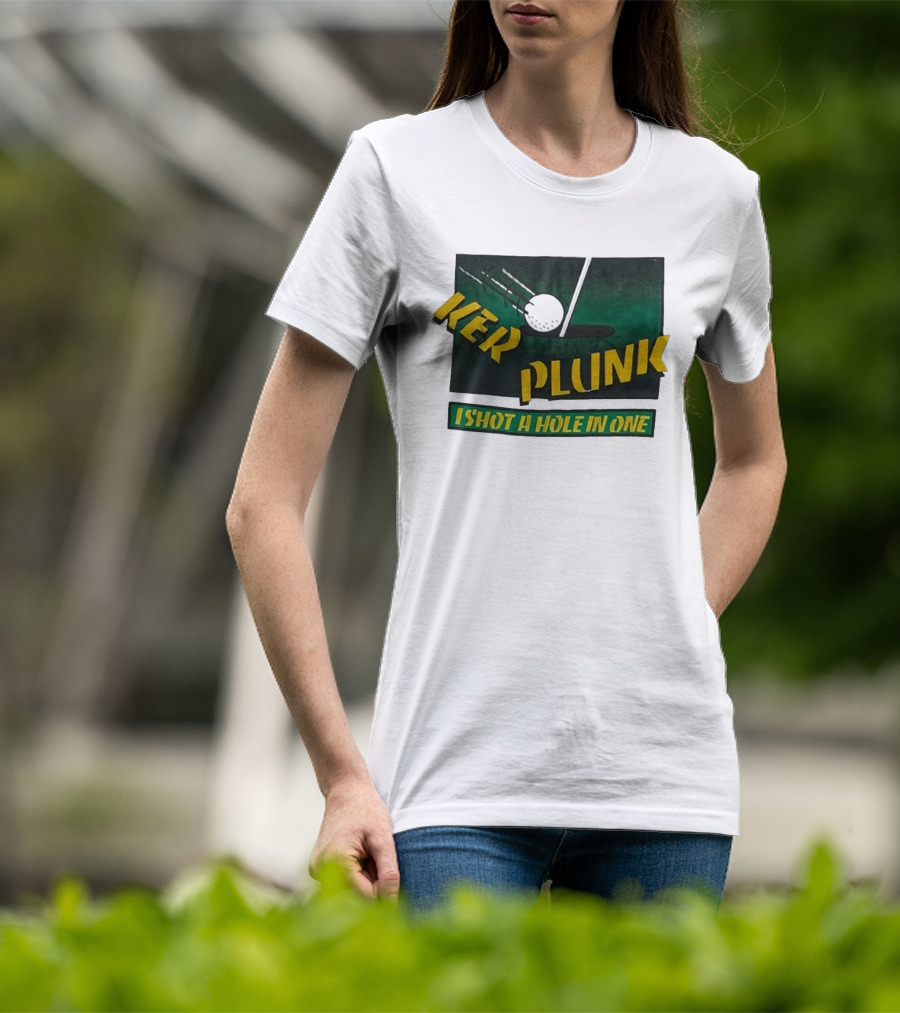 Ker Plunk I Shot A Hole In One Golf Humor T-Shirt