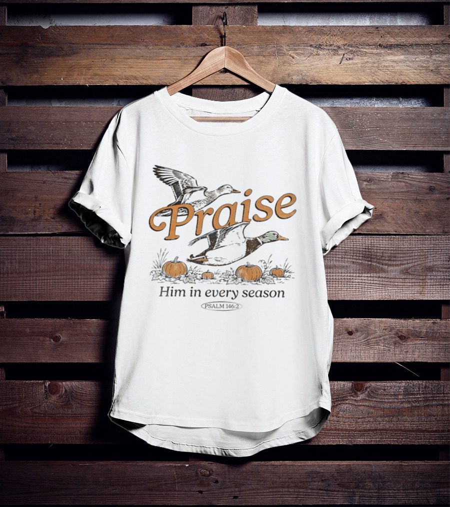 Praise Him In Every Season Psalm 146 2 With Ducks And Pumpkins T-Shirt