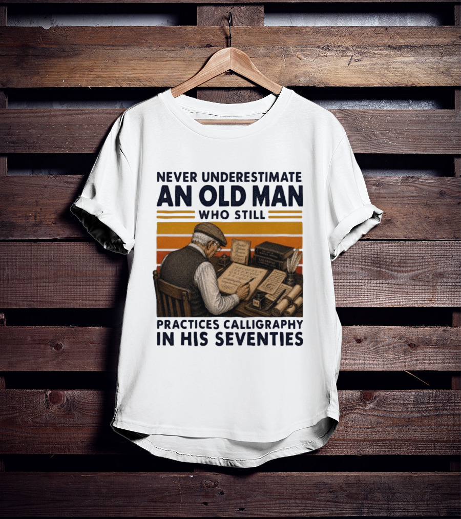 Never Underestimate An Old Man Who Still Practices Calligraphy In His Seventies T-Shirt