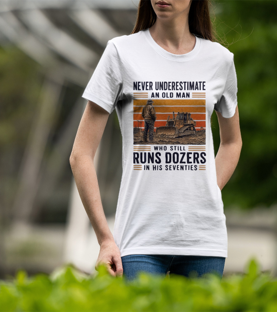 Never Underestimate An Old Man Running Dozers In His Seventies T-Shirt