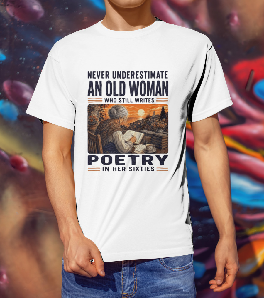 Never Underestimate An Old Woman Who Still Writes Poetry In Her Sixties Scenic Sunset Writing T-Shirt