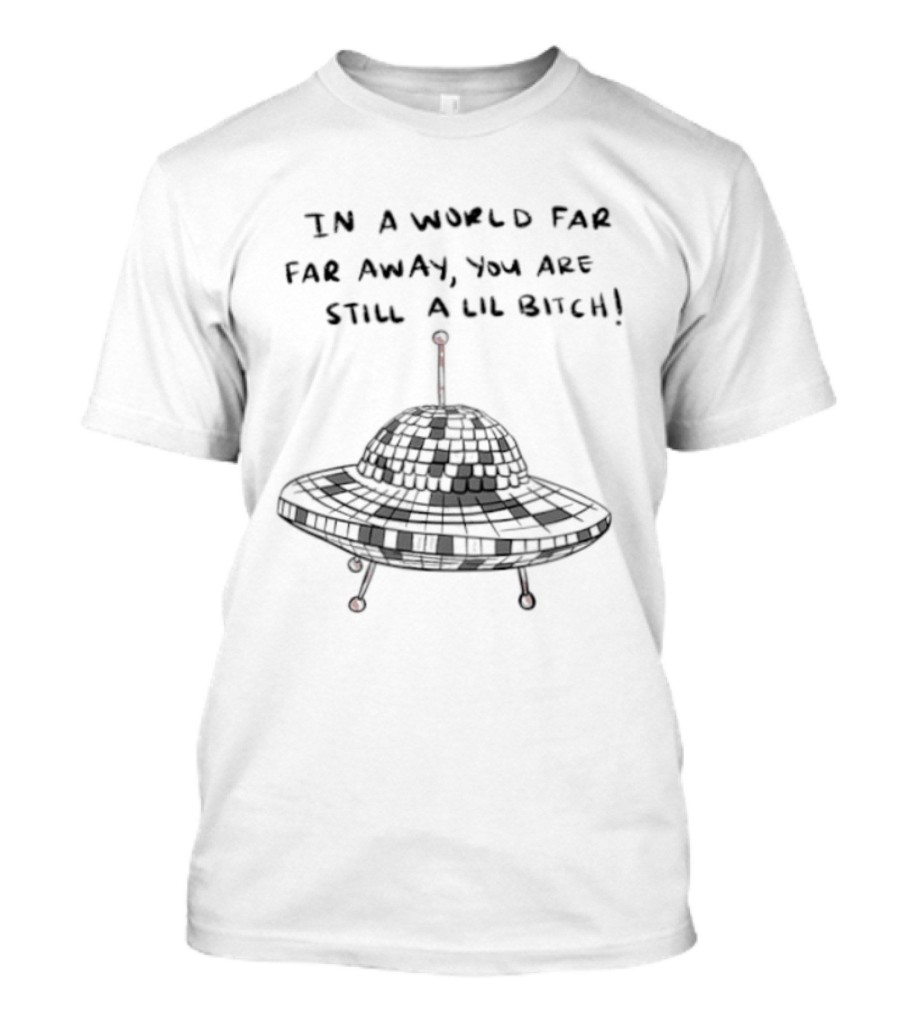 UFO In A World Far Far Away You Are Still A Lil Bitch Retro Alien Spaceship T-Shirt
