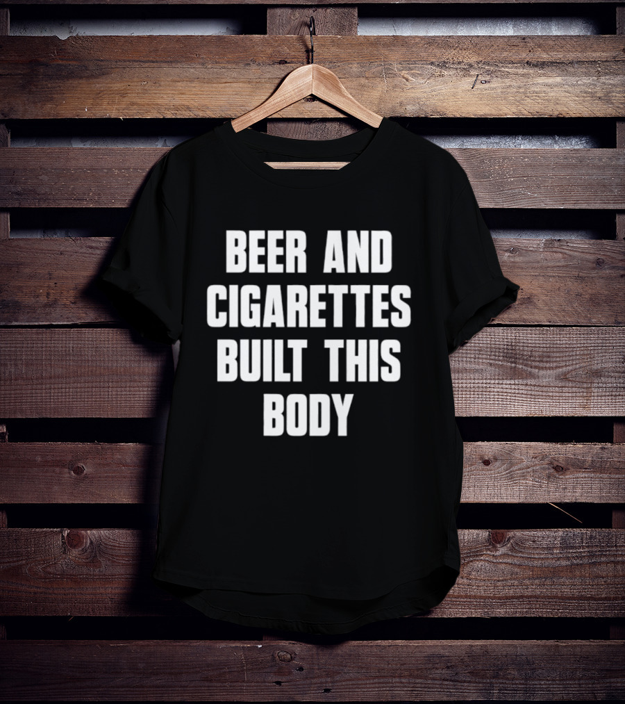 Beer And Cigarettes Built This Body Lifestyle Humor Bold White T-Shirt