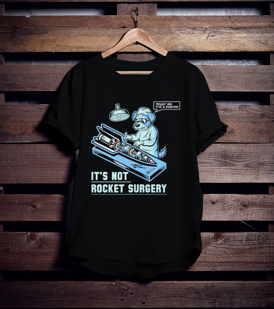 It's Not Rocket Surgery Trust Me I'm A Dogtor Veterinarian Humor T-Shirt