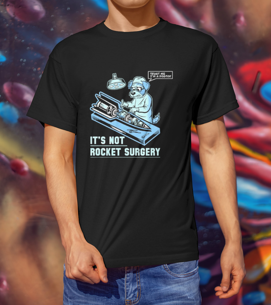 It's Not Rocket Surgery Trust Me I'm A Dogtor Veterinarian Humor T-Shirt
