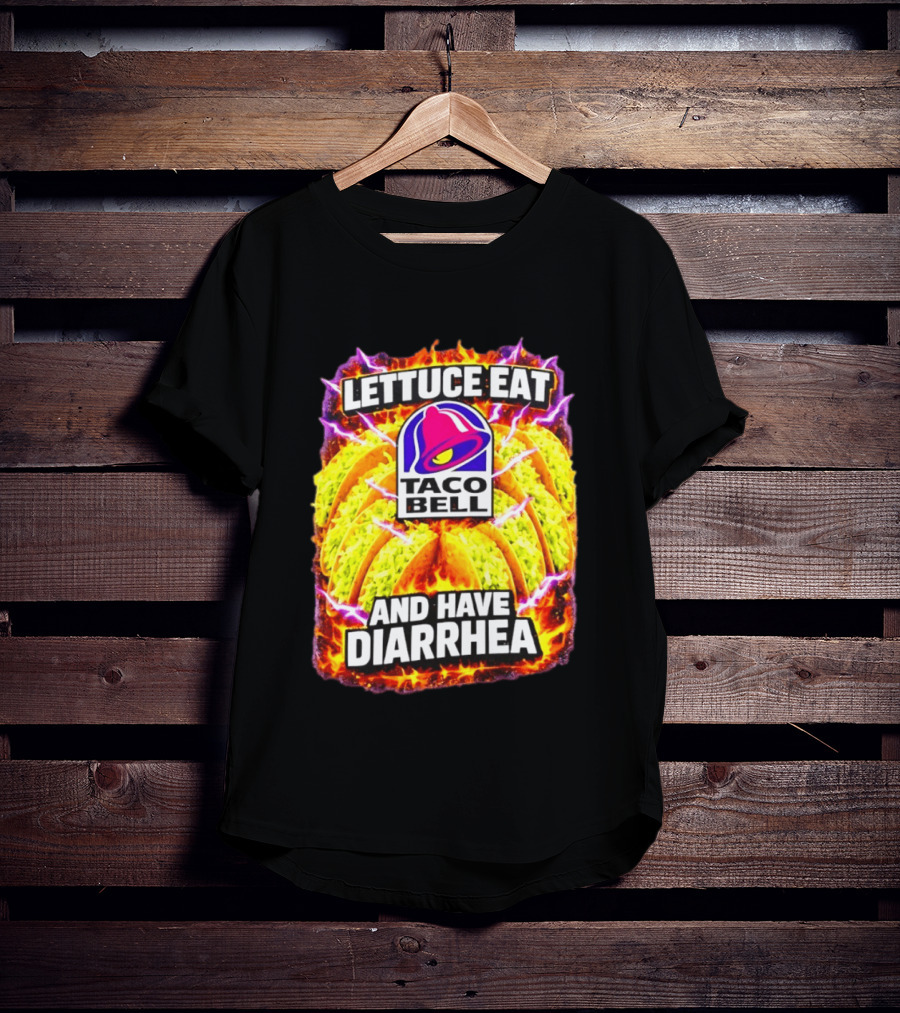 Lettuce Eat Taco Bell And Have Diarrhea T-Shirt