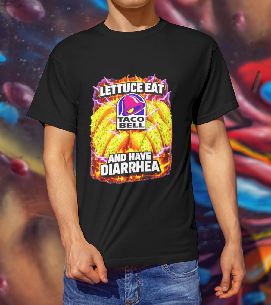 Lettuce Eat Taco Bell And Have Diarrhea T-Shirt