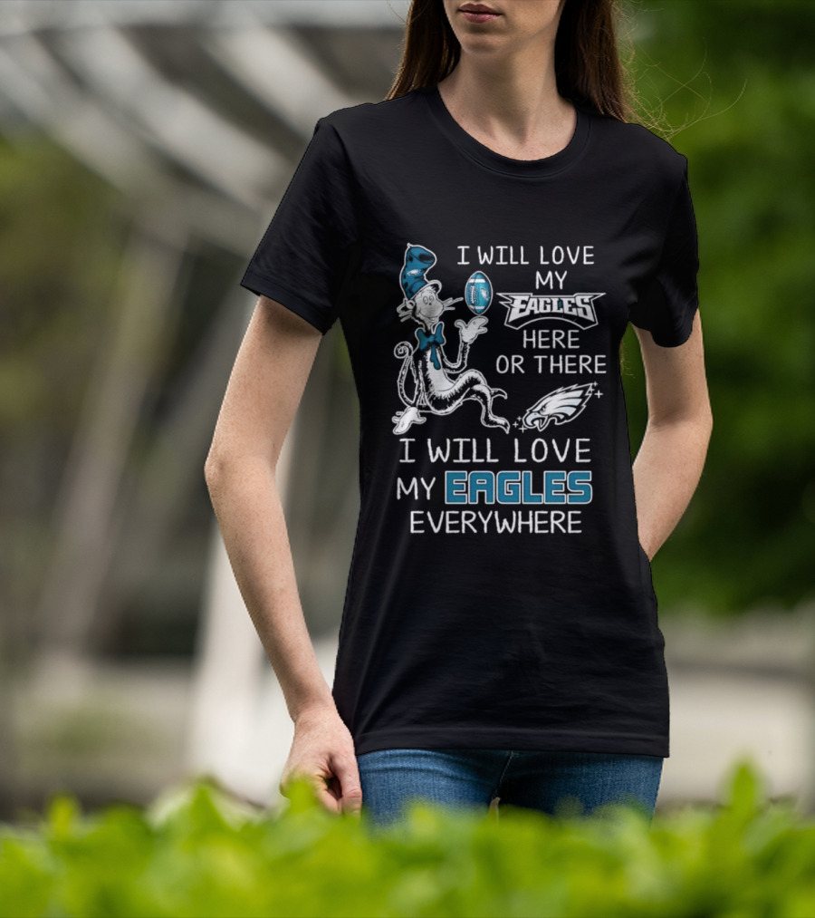 Dr. Seuss I Will Love My Eagles Here Or There Everywhere Philadelphia Eagles T-Shirt