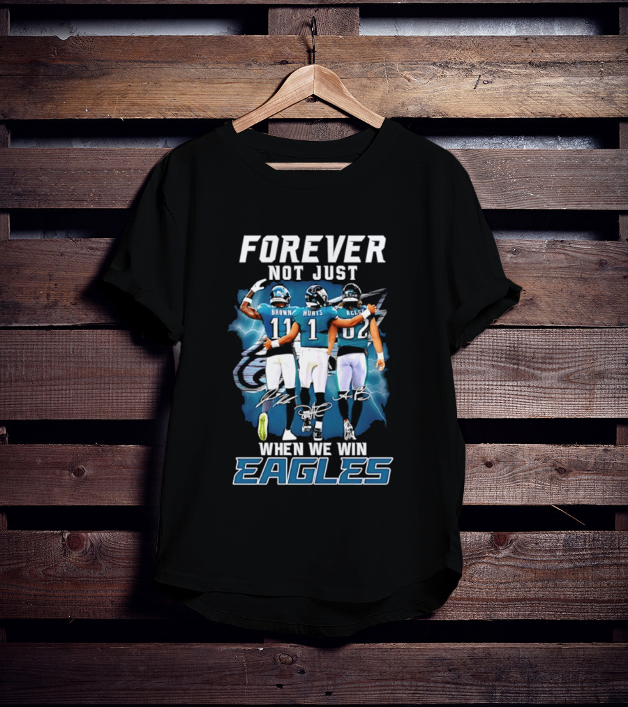 Forever Not Just When We Win Eagles Brown Hurts Kelce Signatures T-Shirt