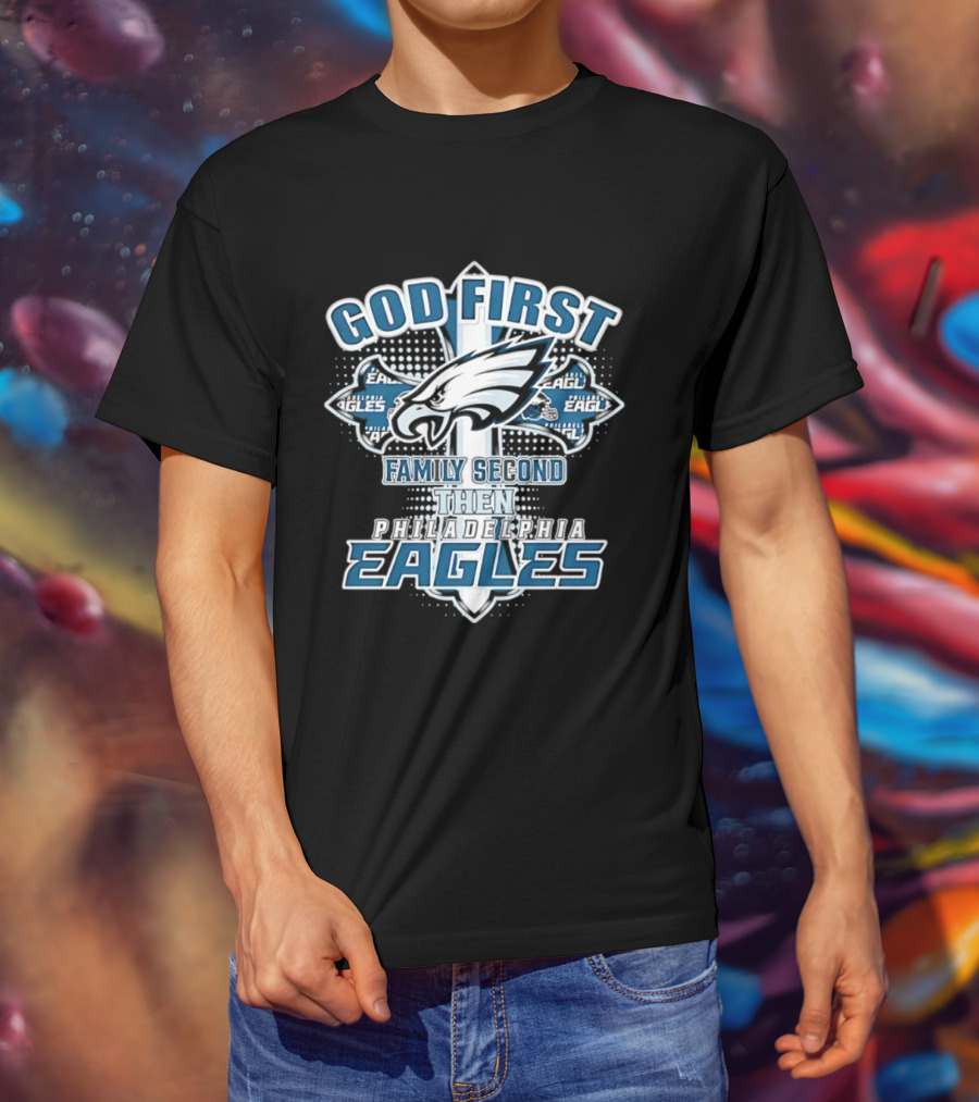 God First Family Second Then Philadelphia Eagles Fans Cross T-Shirt