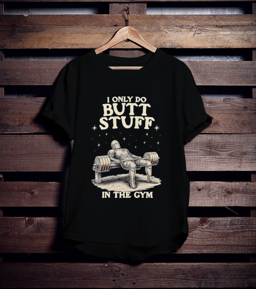 I Only Do Butt Stuff In The Gym Knight Weightlifting Bench Press T-Shirt