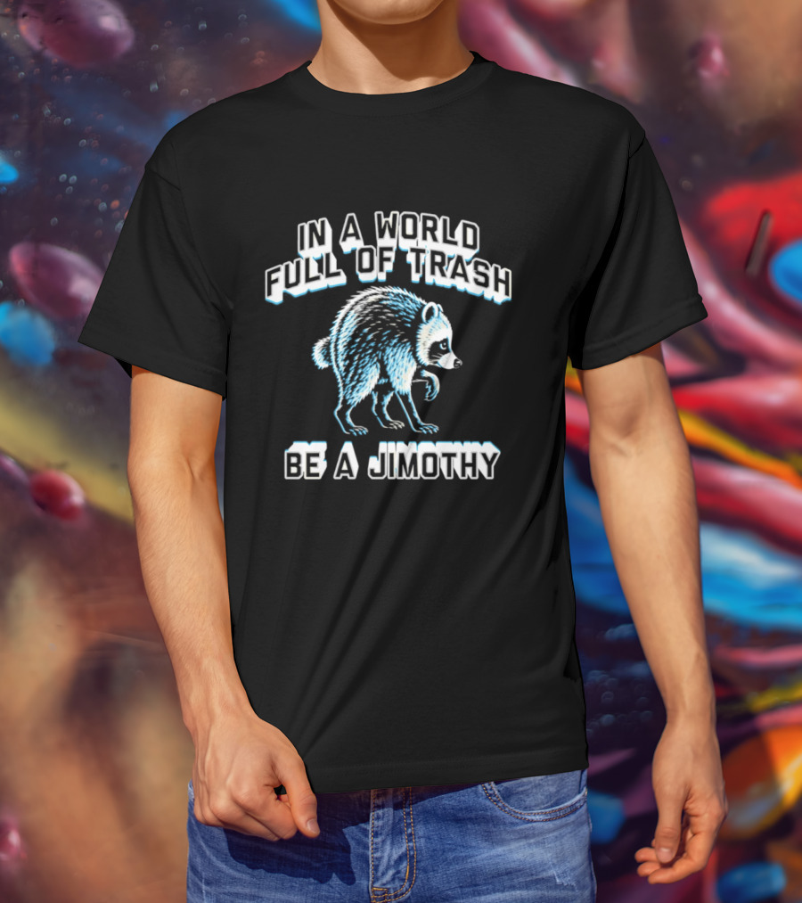 In A World Full Of Trash Be A Jimothy Raccoon T-Shirt