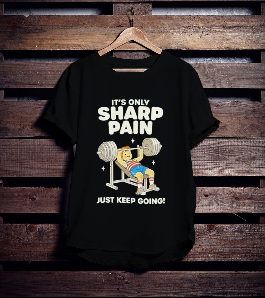 It's Only Sharp Pain Just Keep Going Weightlifting Motivation T-Shirt