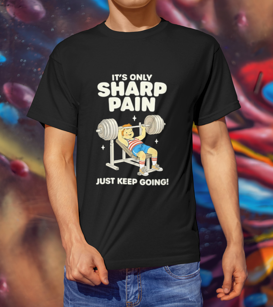 It's Only Sharp Pain Just Keep Going Weightlifting Motivation T-Shirt