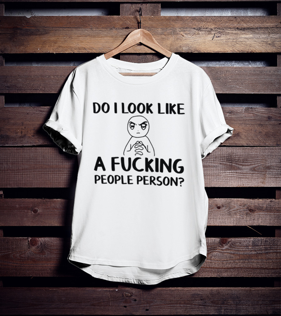 Do I Look Like A Fucking People Person Meme Character Sarcastic T-Shirt