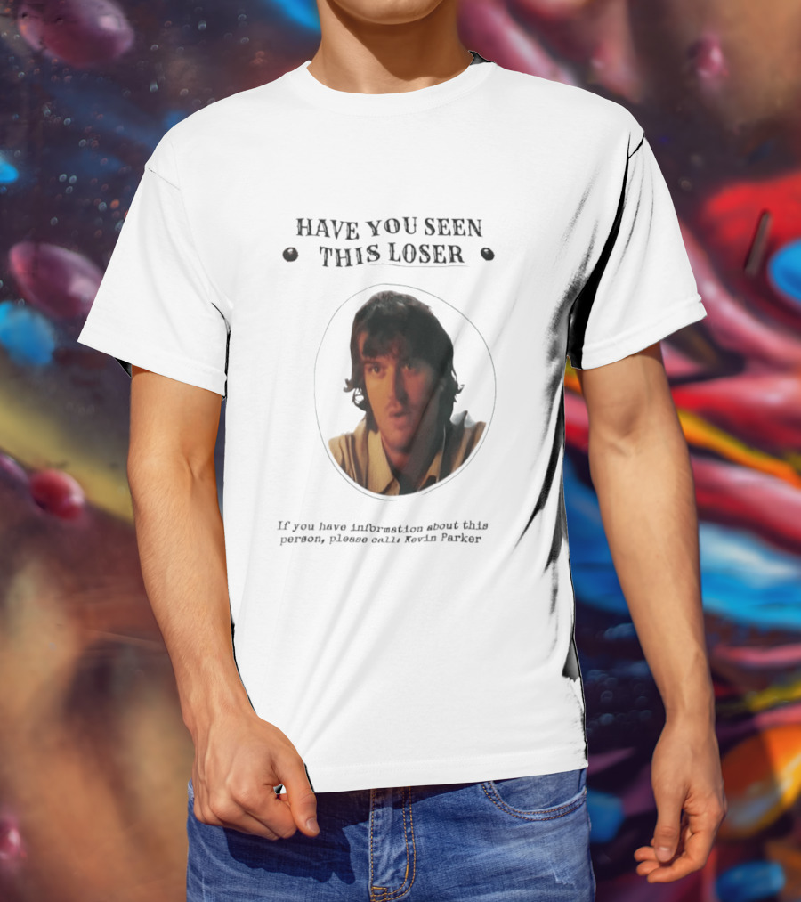 Have You Seen This Loser Kevin Parker Call If You Have Information T-Shirt