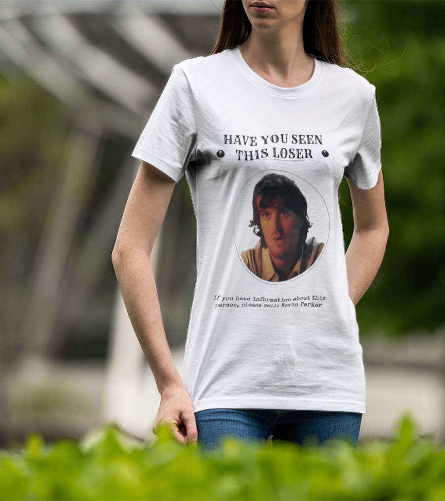 Have You Seen This Loser Kevin Parker Call If You Have Information T-Shirt
