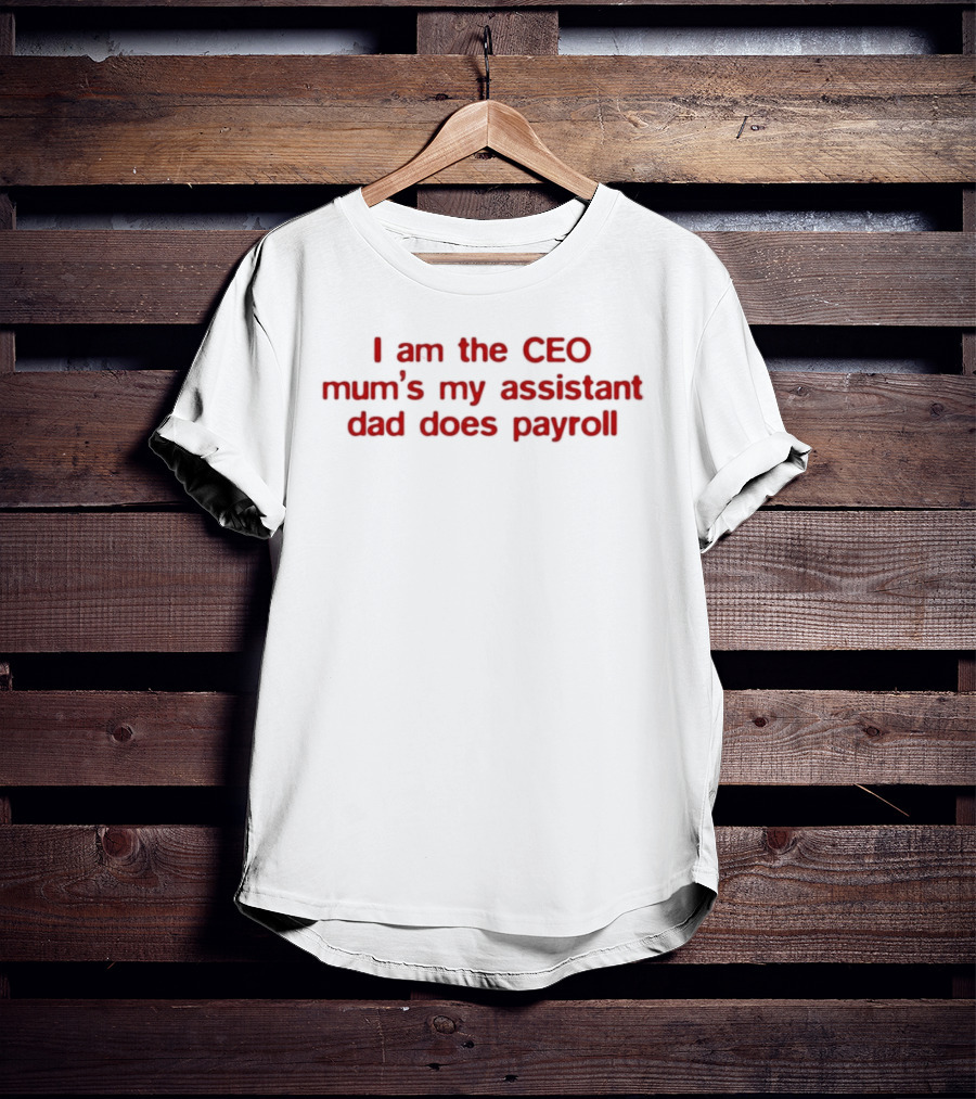 I Am The CEO Mum's My Assistant Dad Does Payroll Funny Family Hierarchy T-Shirt