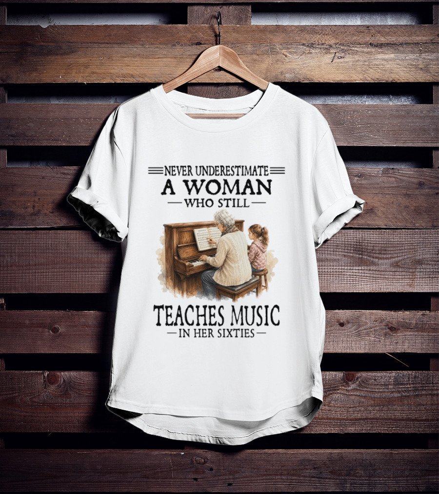Never Underestimate A Woman Who Still Teaches Music In Her Sixties T-Shirt