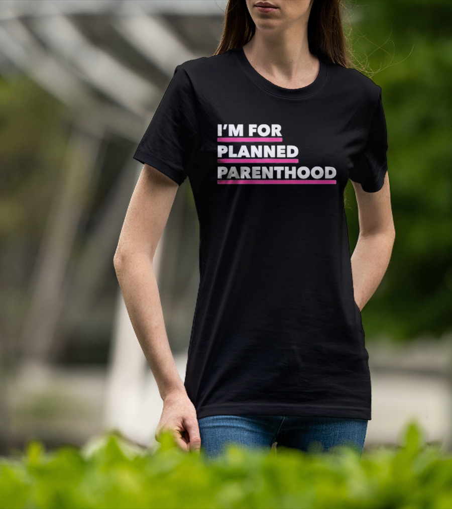 I'm For Planned Parenthood Support Empowerment Advocacy T-Shirt