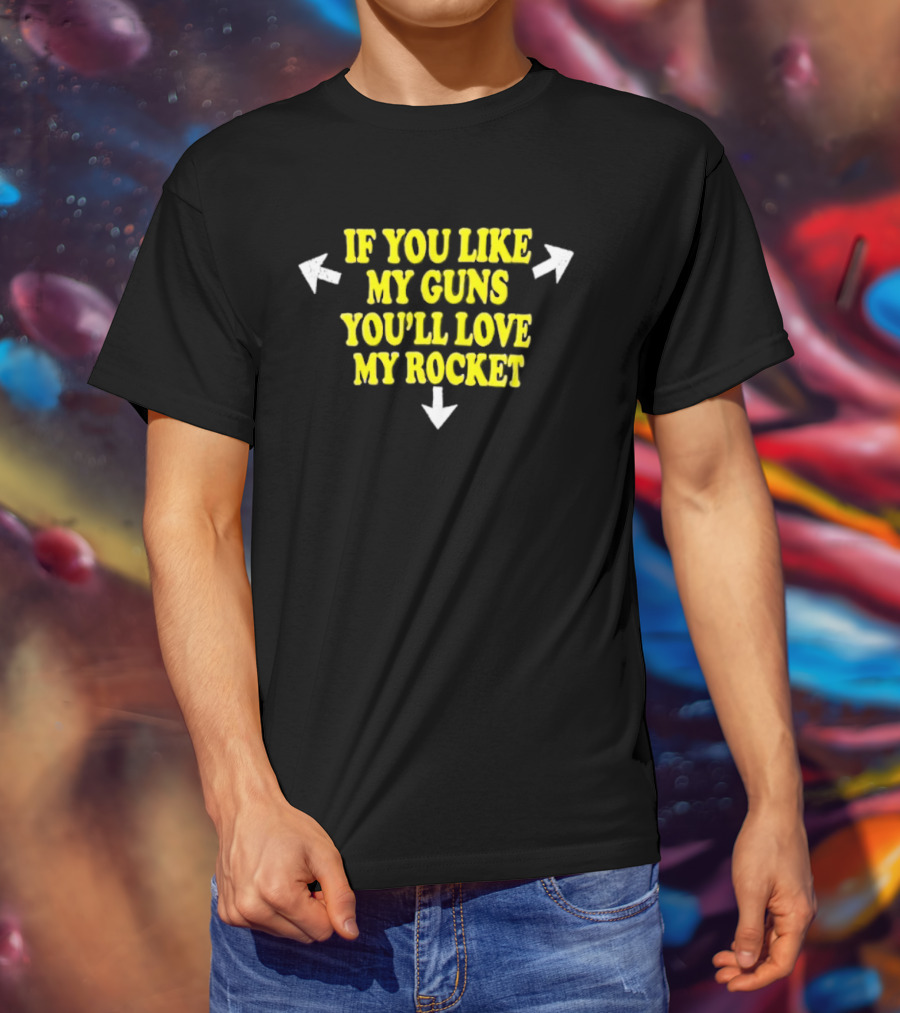 If You Like My Guns You'll Love My Rocket Arrows T-Shirt