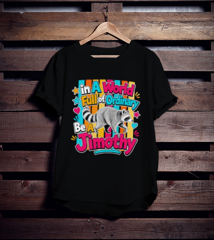 In A World Full Of Ordinary Be A Jimothy Raccoon T-Shirt