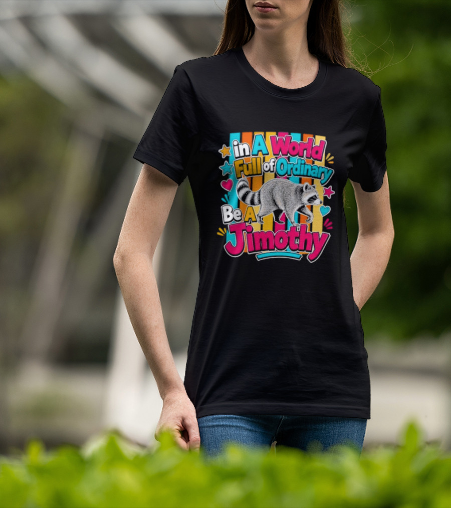 In A World Full Of Ordinary Be A Jimothy Raccoon T-Shirt
