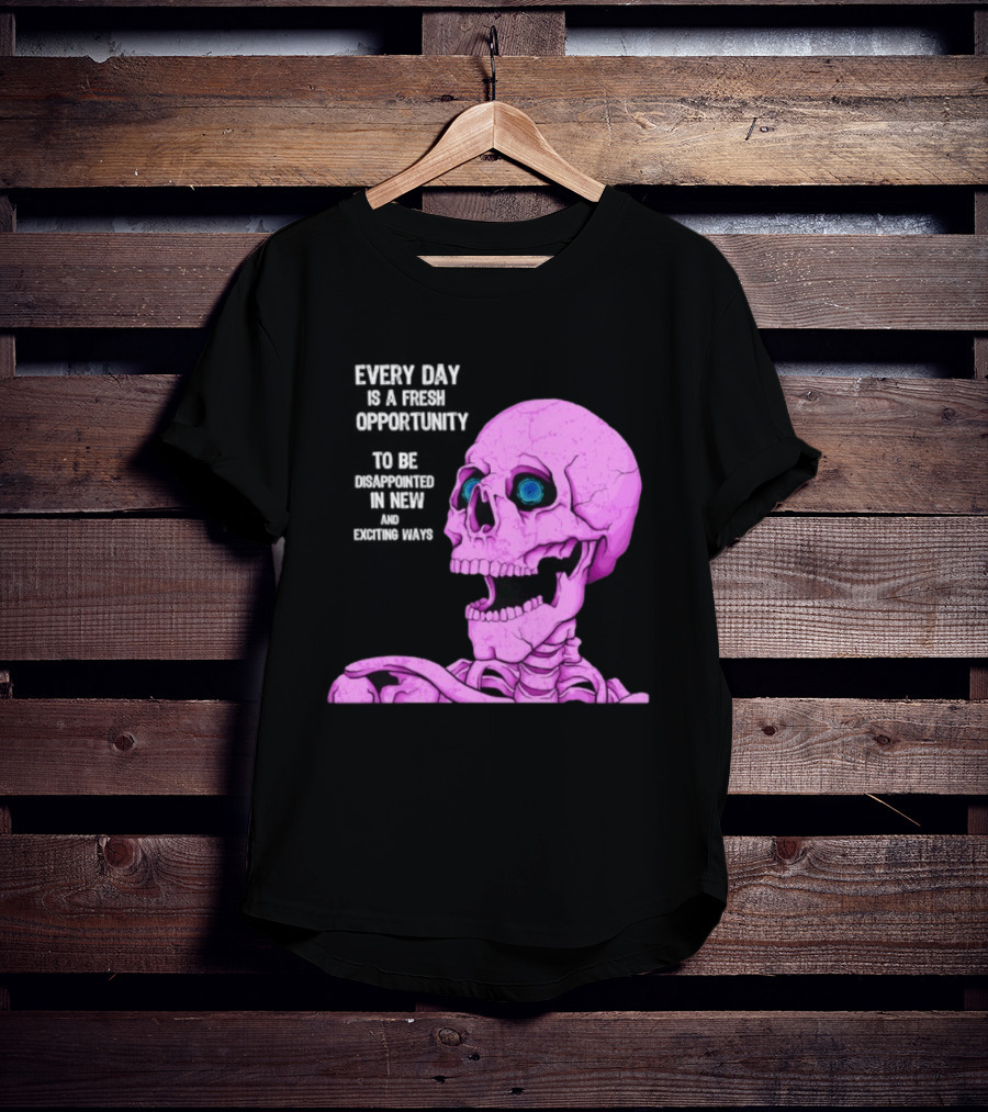 Every Day Is A Fresh Opportunity To Be Disappointed In New And Exciting Ways Pink Skeleton T-Shirt
