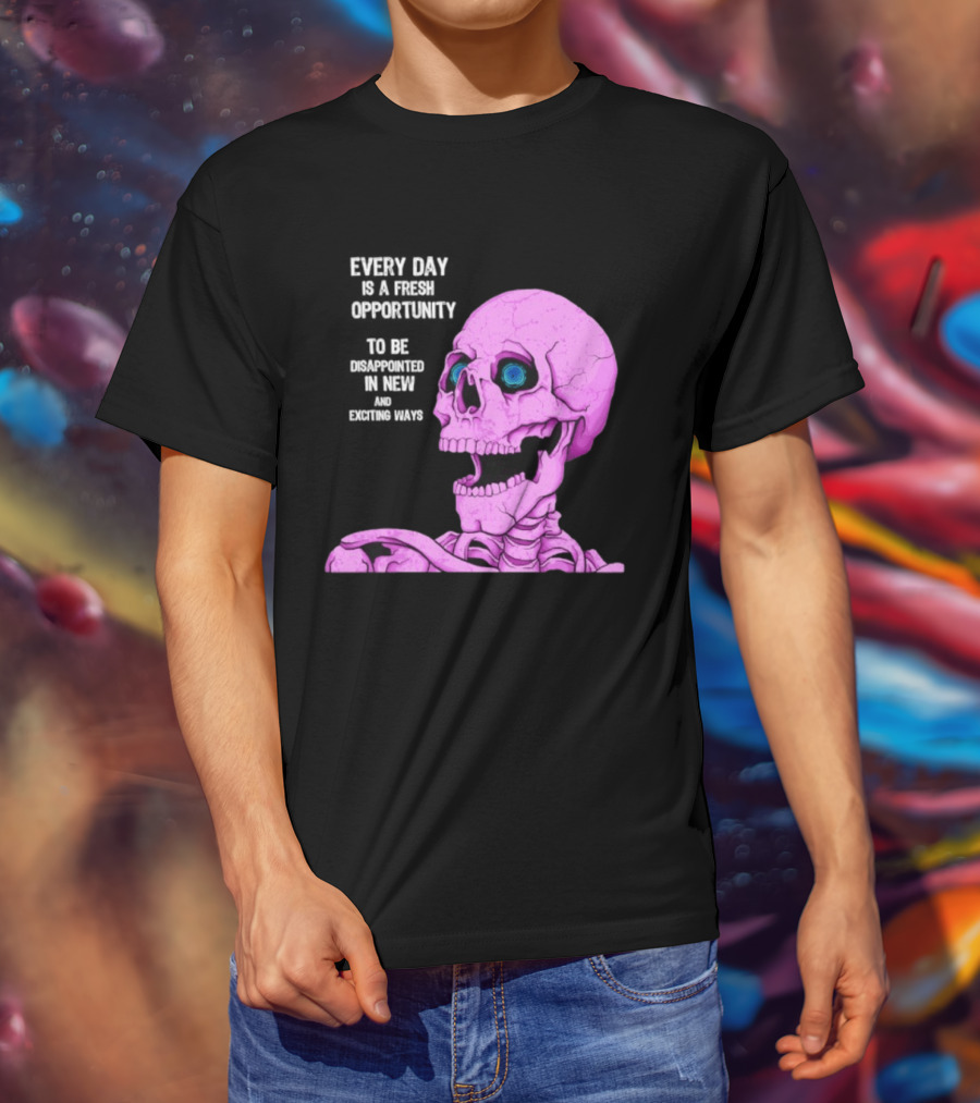Every Day Is A Fresh Opportunity To Be Disappointed In New And Exciting Ways Pink Skeleton T-Shirt