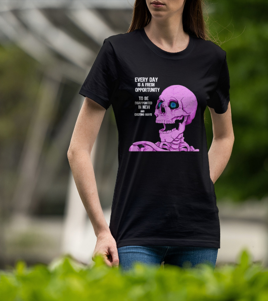 Every Day Is A Fresh Opportunity To Be Disappointed In New And Exciting Ways Pink Skeleton T-Shirt