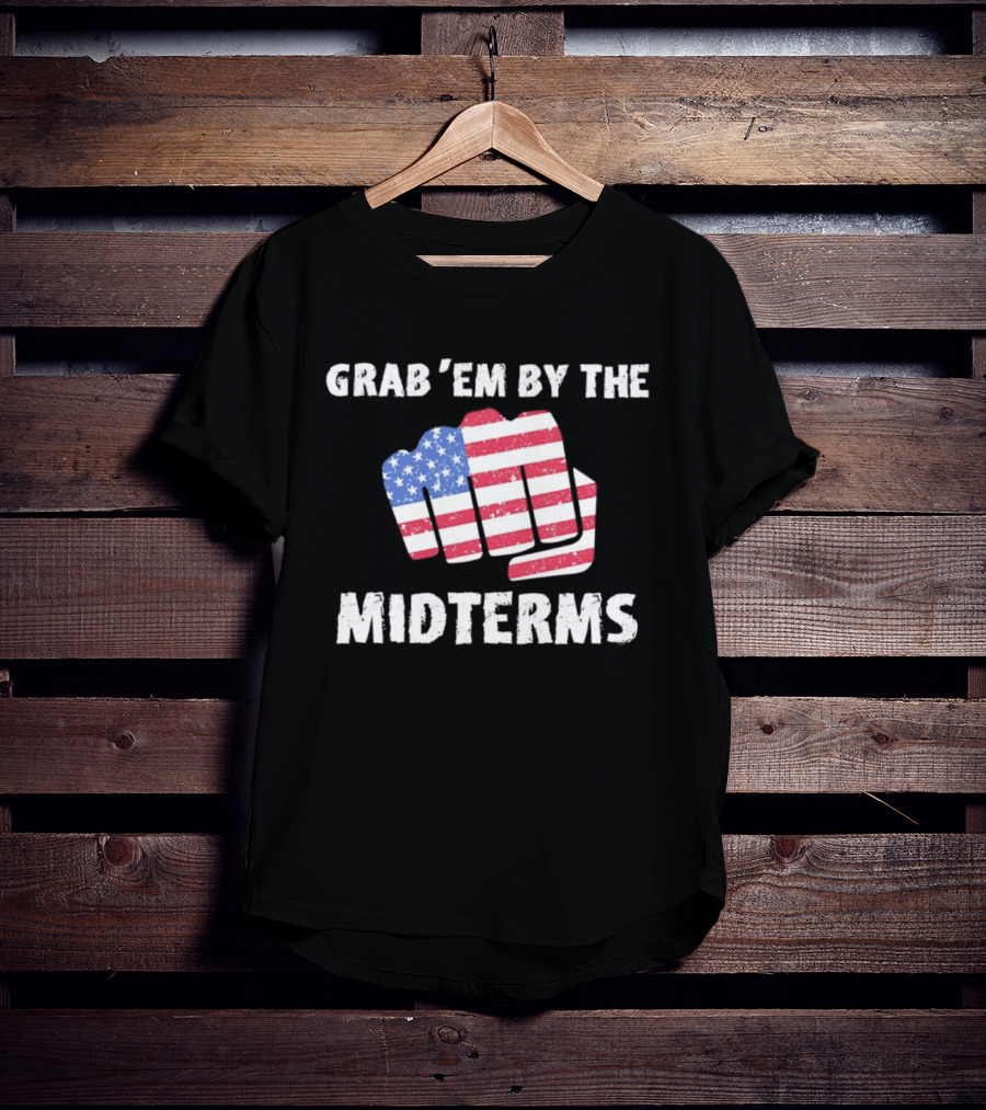 Grab 'Em By The Midterms American Flag Fist T-Shirt