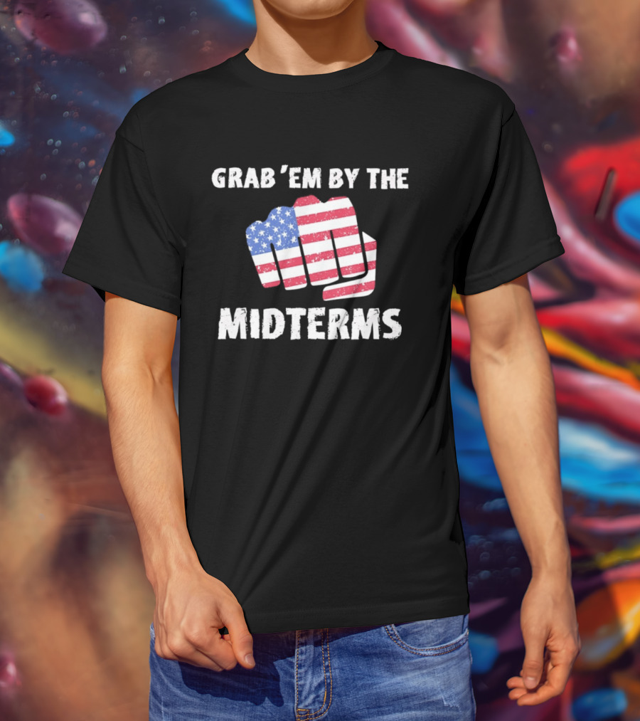 Grab 'Em By The Midterms American Flag Fist T-Shirt