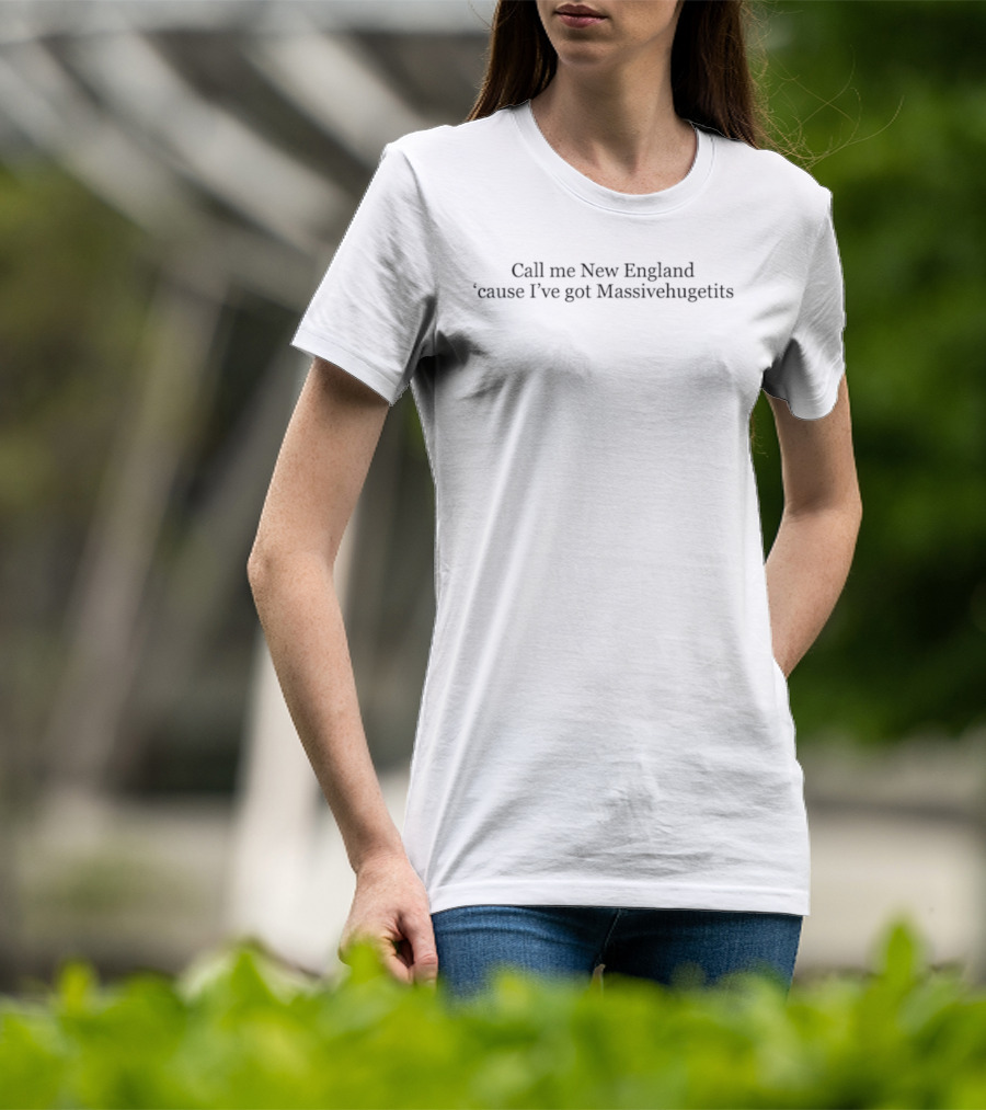Call Me New England Cause I've Got Massivehugetits T-Shirt