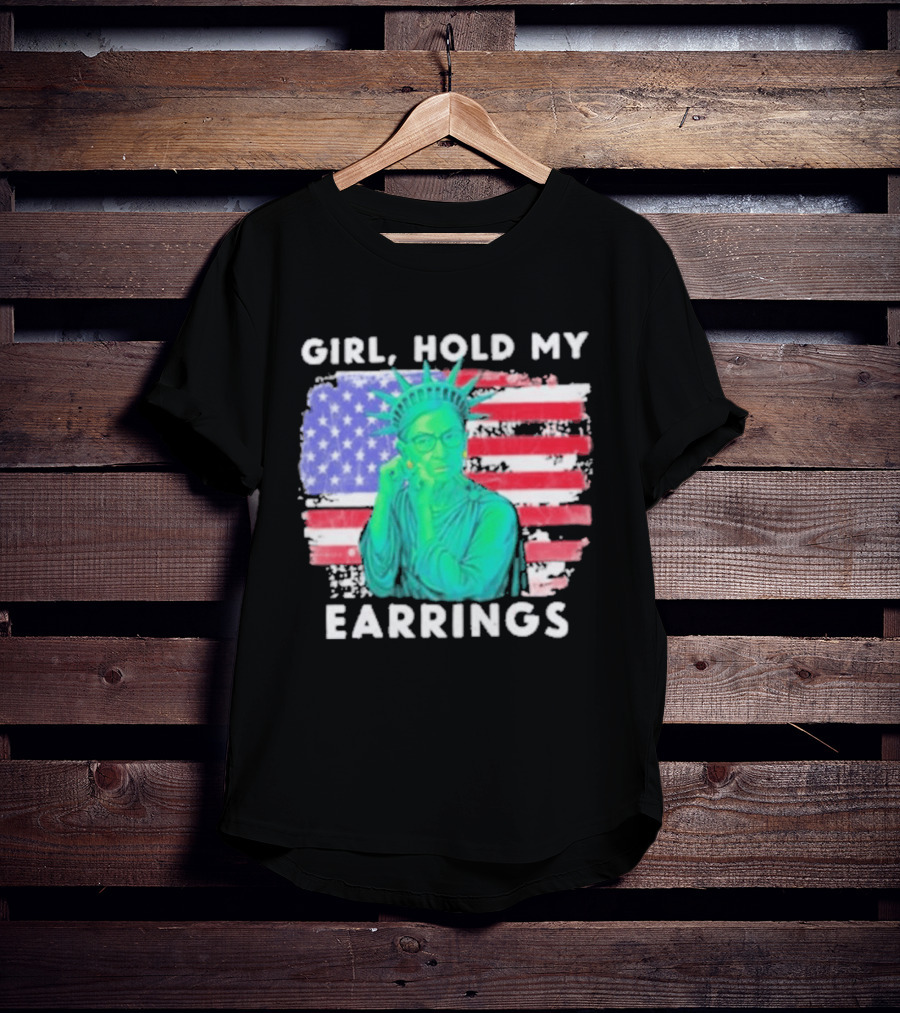 Girl Hold My Earrings Ruth Bader Ginsburg Statue Of Liberty USA Flag T-Shirt