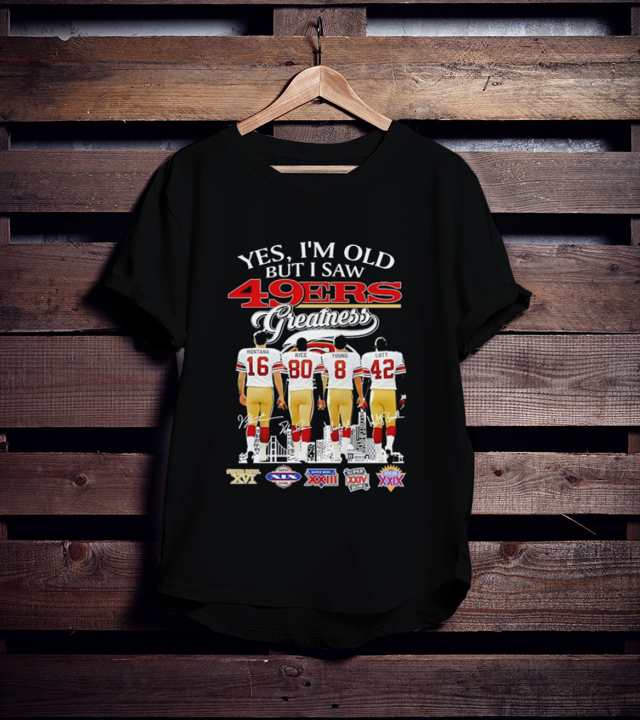 Yes I'm Old But I Saw 49ers Greatness Super Bowl Champions XX XVI XIX XXIV XXIX T-Shirt