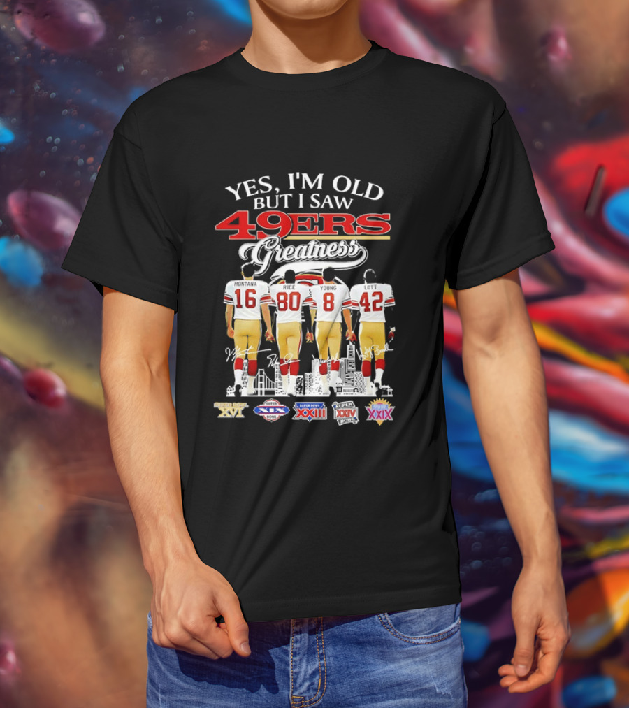 Yes I'm Old But I Saw 49ers Greatness Super Bowl Champions XX XVI XIX XXIV XXIX T-Shirt