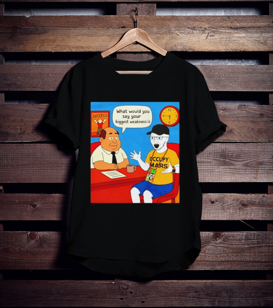 Occupy Mars What Would You Say Your Biggest Weakness Is Success T-Shirt