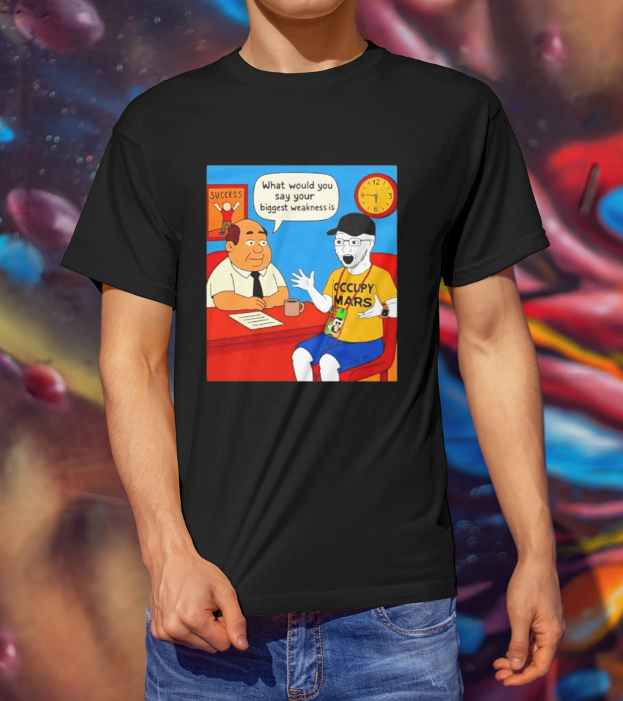 Occupy Mars What Would You Say Your Biggest Weakness Is Success T-Shirt