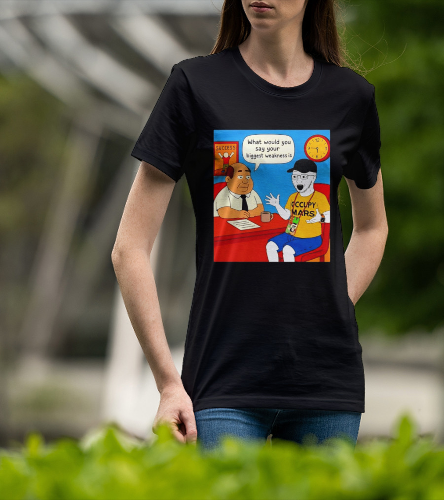 Occupy Mars What Would You Say Your Biggest Weakness Is Success T-Shirt