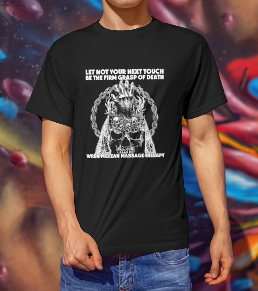 Let Not Your Next Touch Be The Firm Grasp Of Death Wren Mclean Massage Therapy Skull Wreath T-Shirt