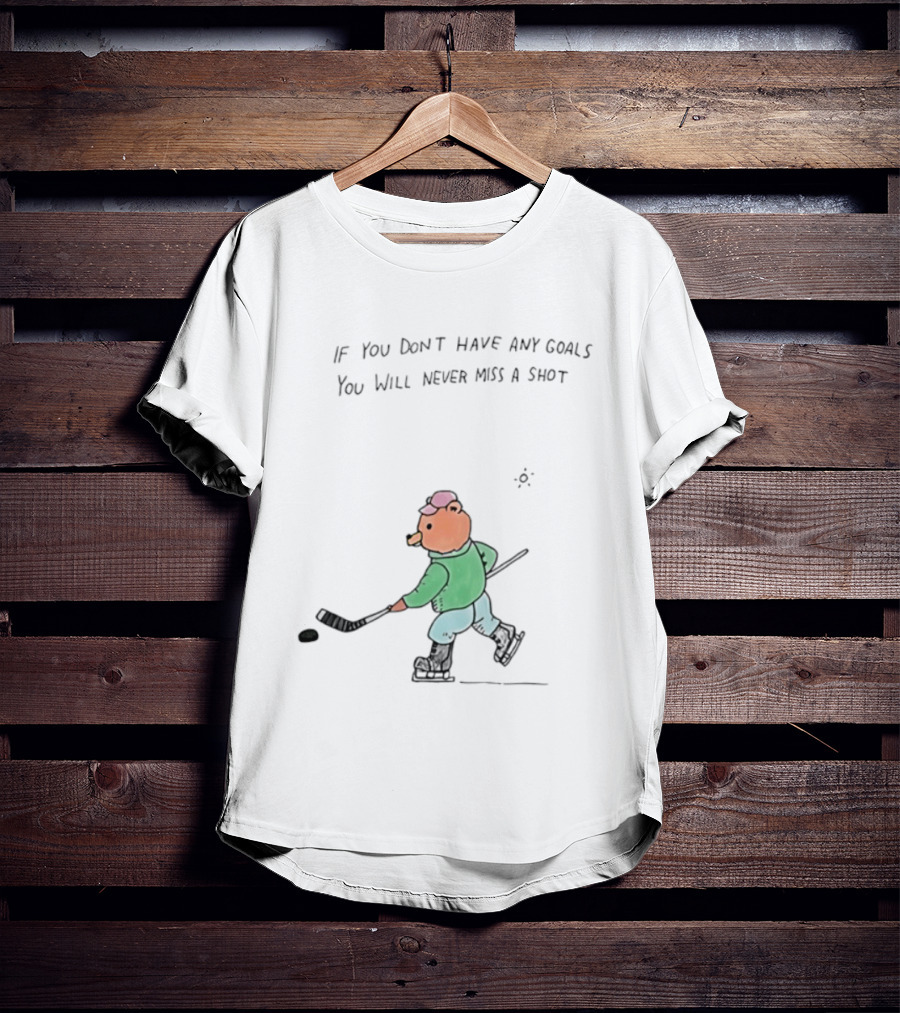 Bear Hockey If You Don't Have Any Goals You Will Never Miss A Shot T-Shirt