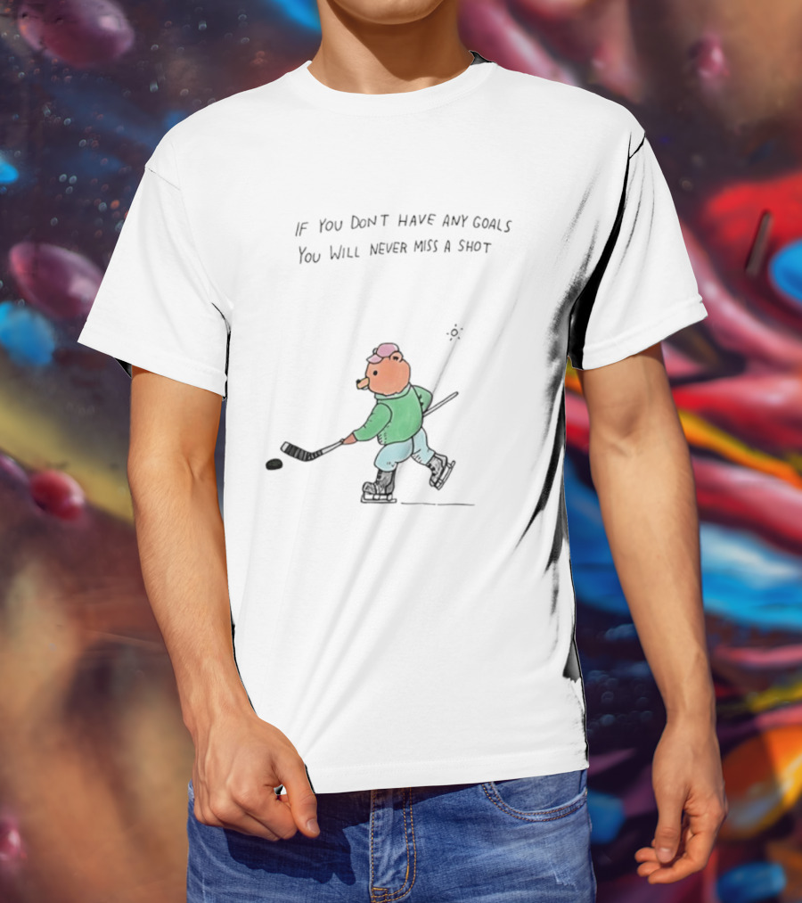 Bear Hockey If You Don't Have Any Goals You Will Never Miss A Shot T-Shirt