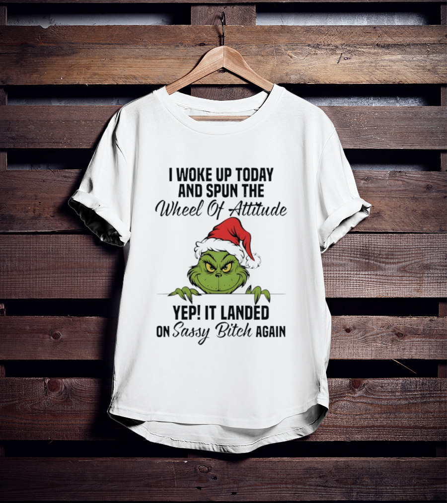 Grinch Christmas I Woke Up Today And Spun The Wheel Of Attitude Yep It Landed On Sassy Bitch Again T-Shirt