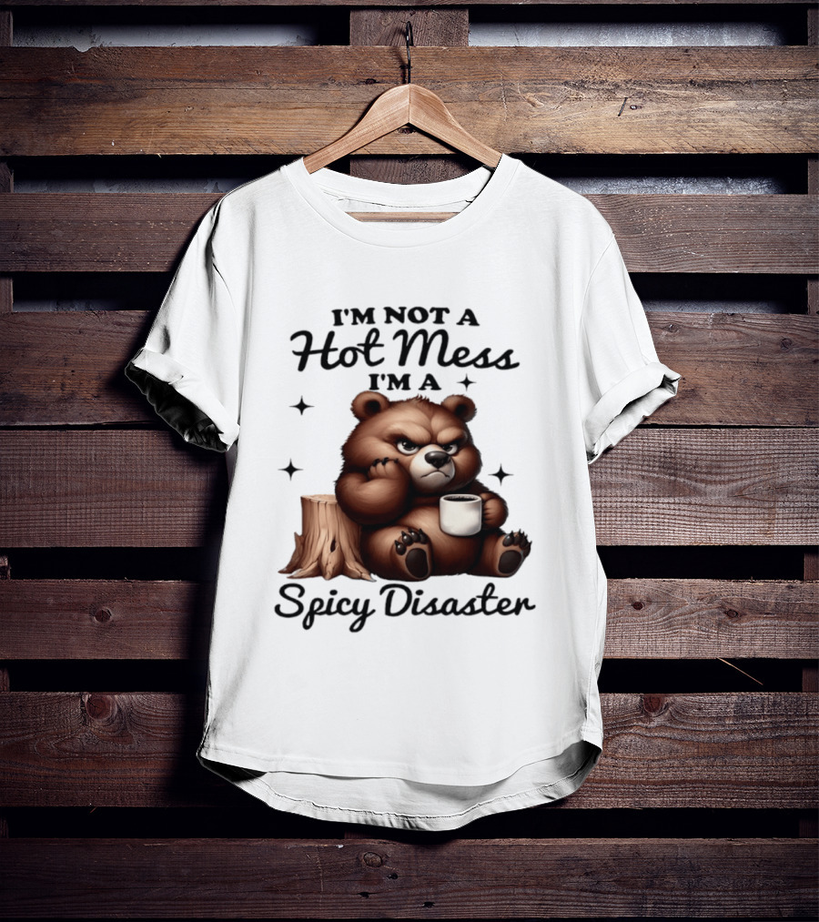 Bear I'm Not A Hot Mess I'm A Spicy Disaster Coffee Cute T-Shirt