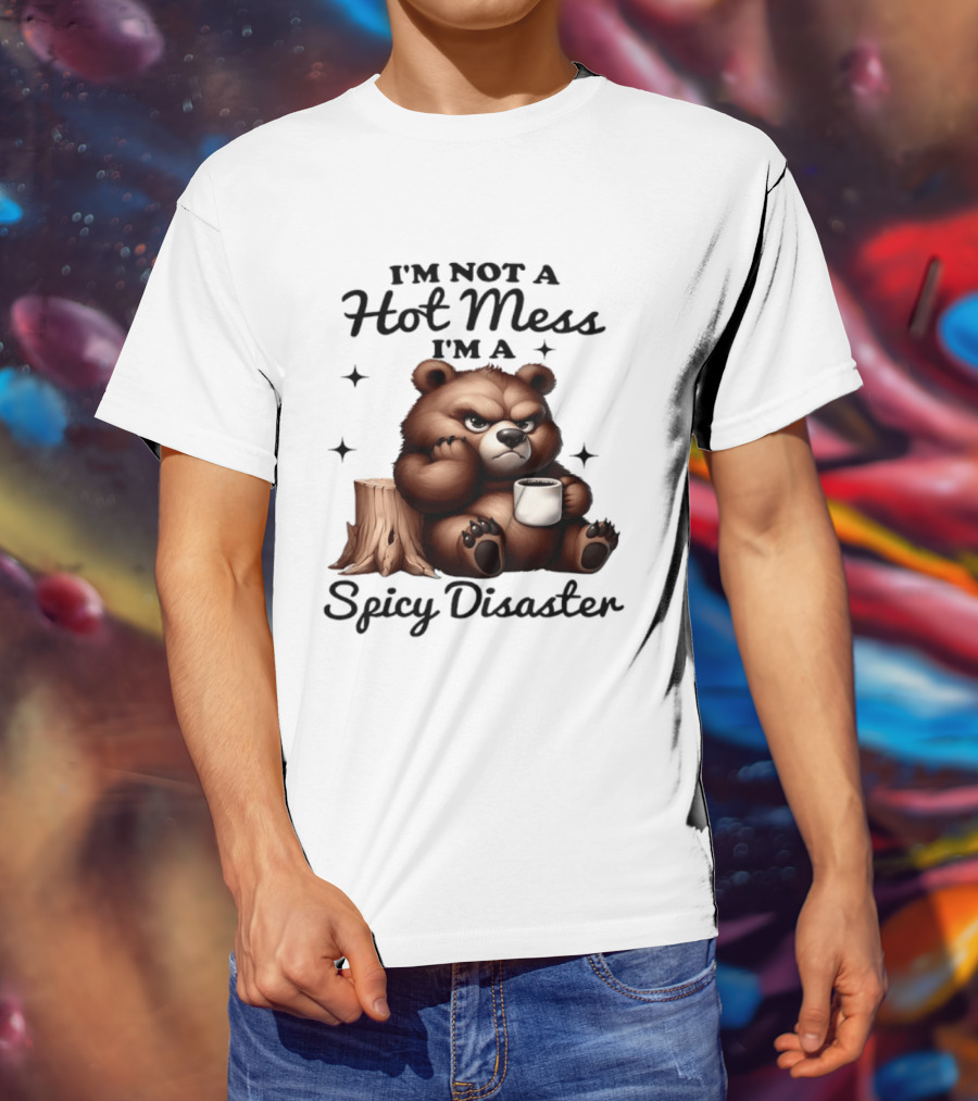 Bear I'm Not A Hot Mess I'm A Spicy Disaster Coffee Cute T-Shirt