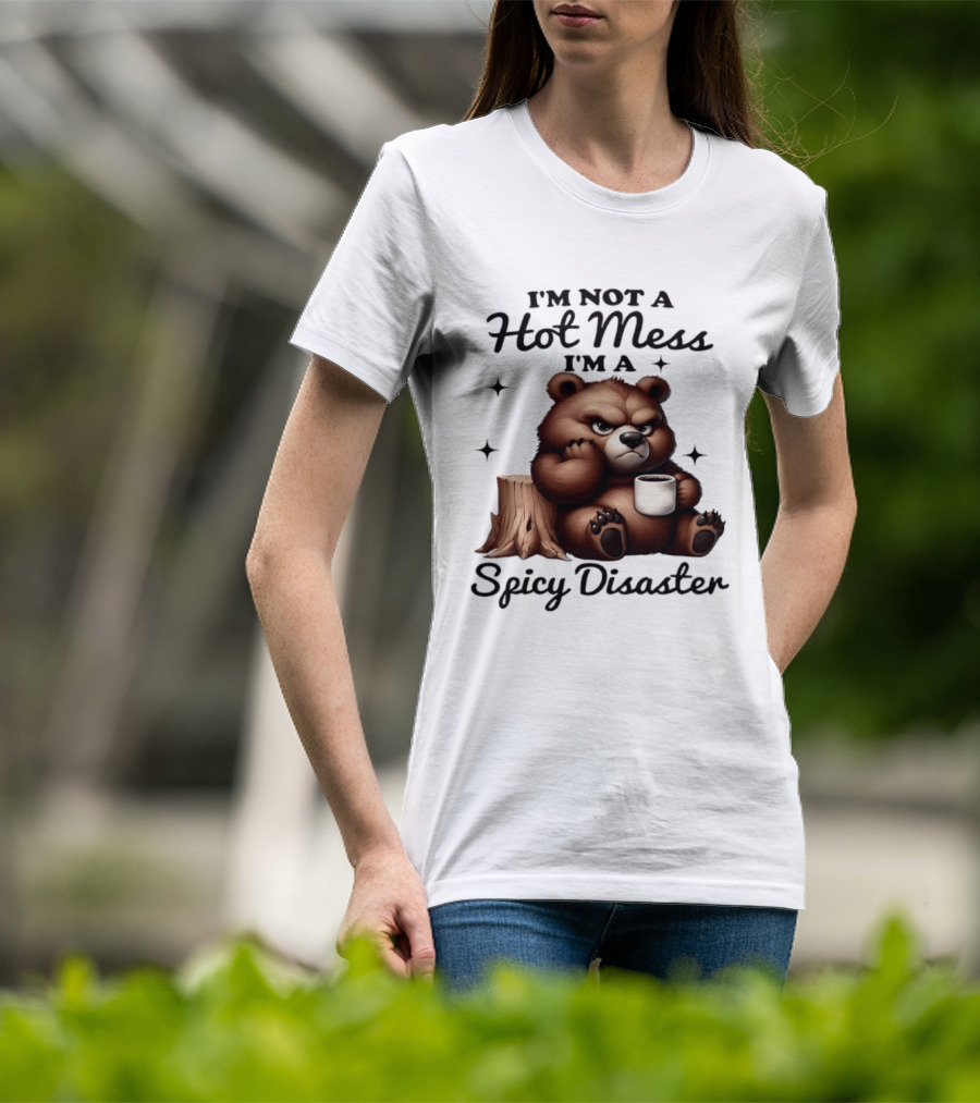 Bear I'm Not A Hot Mess I'm A Spicy Disaster Coffee Cute T-Shirt