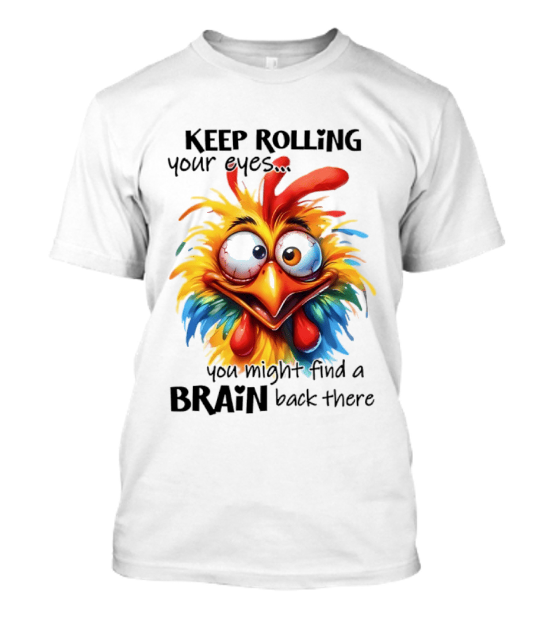 Keep Rolling Your Eyes Chicken Humor You Might Find A Brain Back There T-Shirt