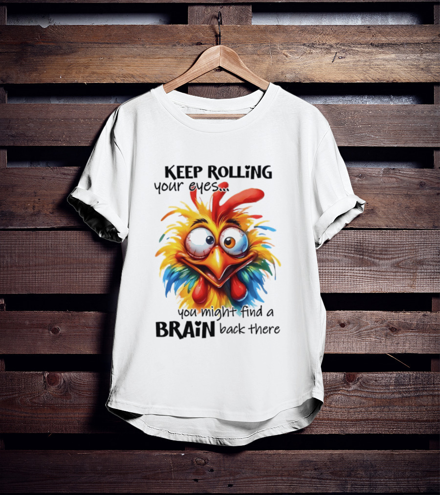 Keep Rolling Your Eyes Chicken Humor You Might Find A Brain Back There T-Shirt