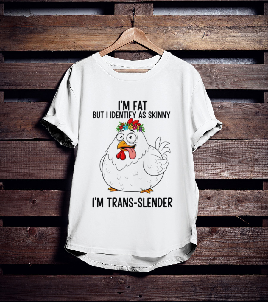 I'm Fat But I Identify As Skinny I'm Trans Slender Chicken Wearing Flower Crown T-Shirt